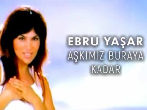 آهنگ ترکی Aşkımız Buraya Kadar (عشقمون تا همینجا) از Ebru Yaşar به همراه متن و ترجمه مجزا