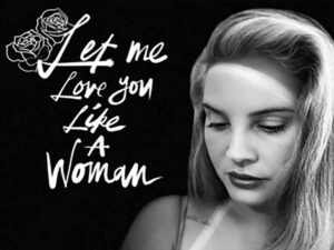 آهنگ انگلیسی Let Me Love You Like a Woman از Lana Del Rey به همراه متن و ترجمه مجزا