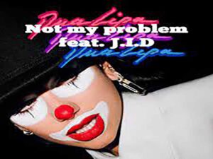 آهنگ انگلیسی Not My Problem از Dua Lipa به همراه متن و ترجمه مجزا