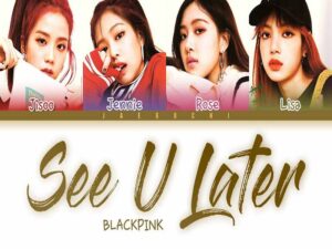 آهنگ کره‌ای See U Later از BLACKPINK به همراه متن و ترجمه مجزا
