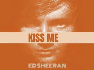 آهنگ انگلیسی Kiss Me از Ed Sheeran به همراه متن و ترجمه مجزا
