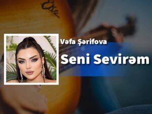 آهنگ آذربایجانی Seni Sevirəm از Vəfa Şərifova به همراه متن و ترجمه مجزا
